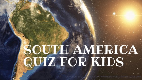 South America Quiz for Kids by Kids World Travel Guide southamericaquiz